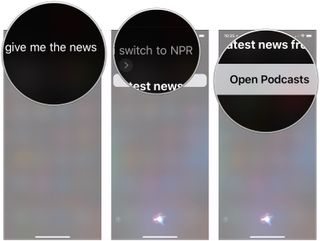 Ask for news, tell Siri to switch, tap Open Podcasts