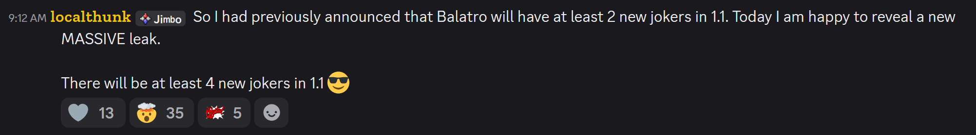 So I had previously announced that Balatro will have at least 2 new jokers in 1.1. Today I am happy to reveal a new MASSIVE leak.There will be at least 4 new jokers in 1.1 &amp;#128526;