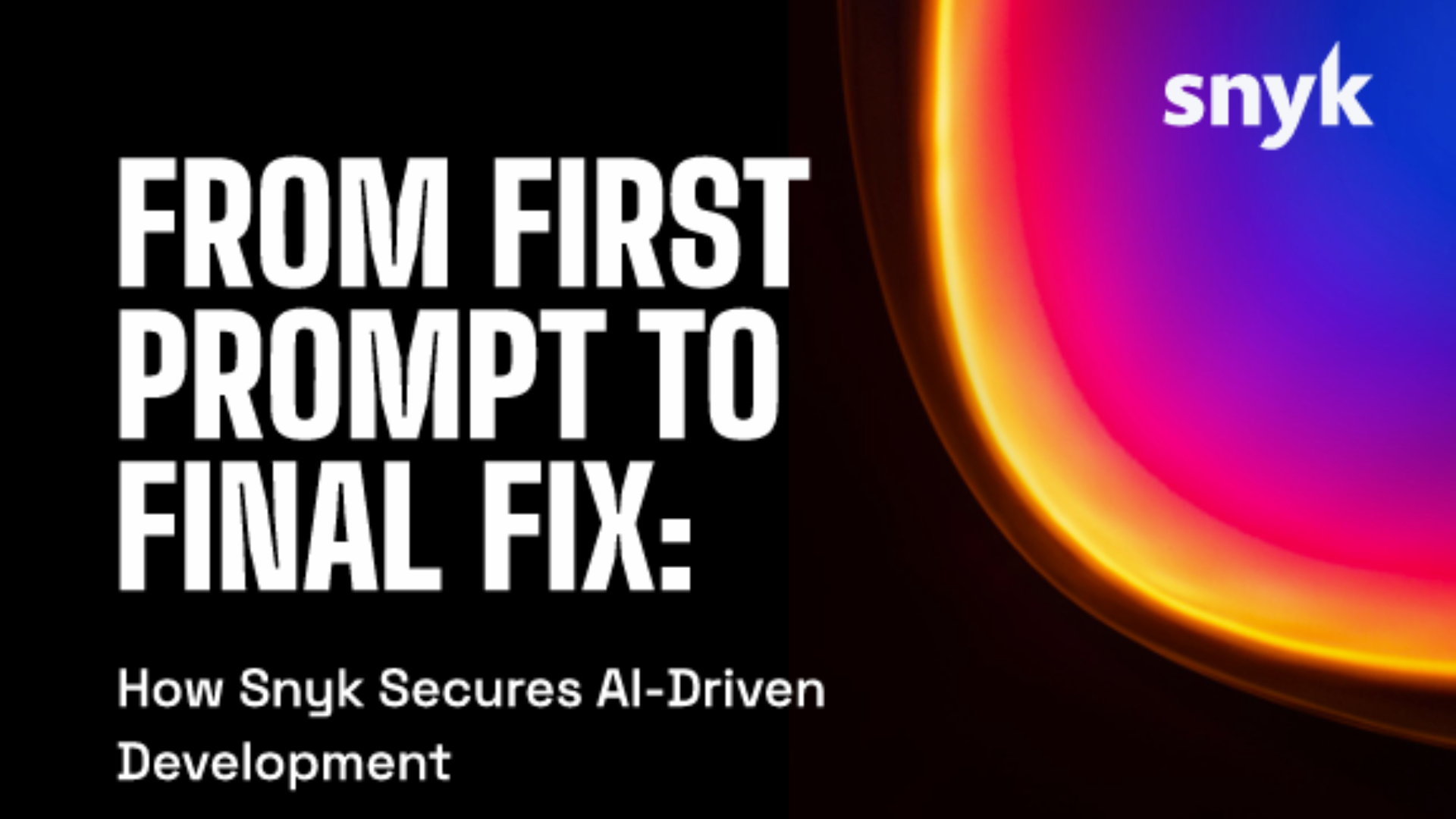 First Prompt to Final Fix: How Snyk Secures AI-Driven Development
