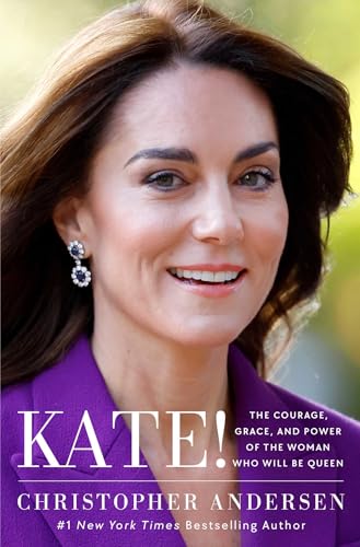 Kate!: the Courage, Grace, and Power of the Woman Who Will Be Queen