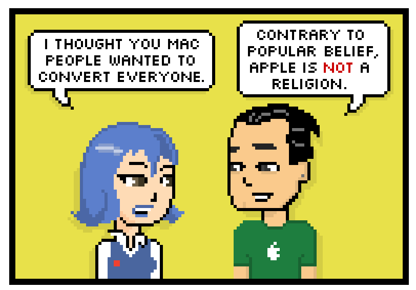 i thought you mac people wanted to convert everyone. contrary to popular belief, apple is not a religion.