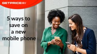 Two women standing and smiling looking at a mobile phone with red GetPrice logo on the top left corner with black writing underneath that says '5 ways to save on a new mobile phone'
