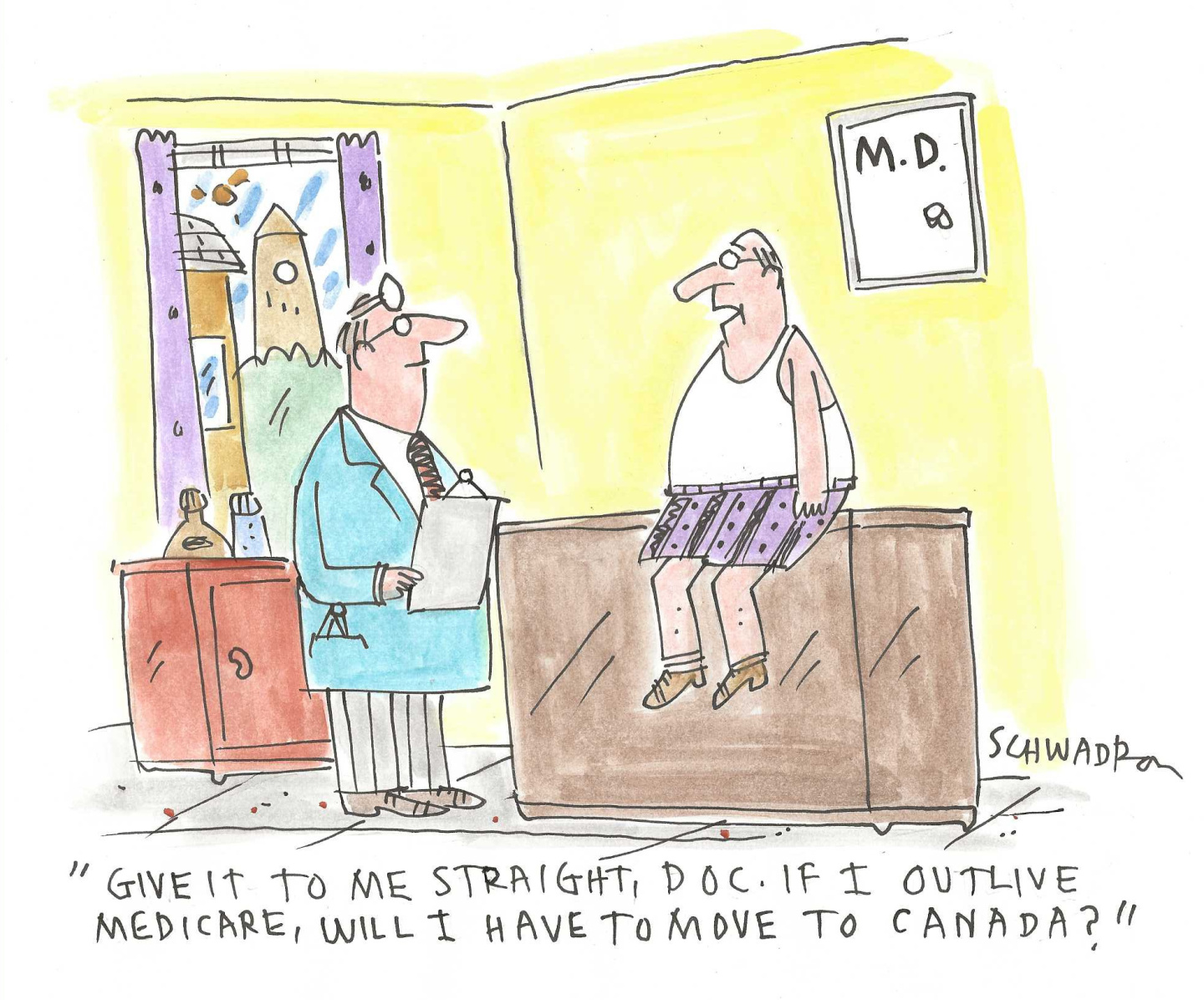 A middle-aged man is in his underwear and T-shirt and sits on a table at his doctor&amp;rsquo;s office. He tells the male doctor, &amp;ldquo;Give it to me straight, doc. If I outlive Medicare, will I have to move to Canada?&amp;rdquo;