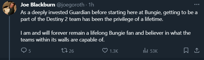 Joe BLackburn: As a deeply invested Guardian before starting here at Bungie, getting to be a part of the Destiny 2 team has been the privilege of a lifetime. I am and will forever remain a lifelong Bungie fan and believer in what the teams within its walls are capable of.
