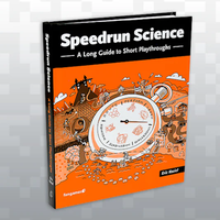 Speedrun Science: a Long Guide to Short Playthroughs by Eric Koziel ($24)