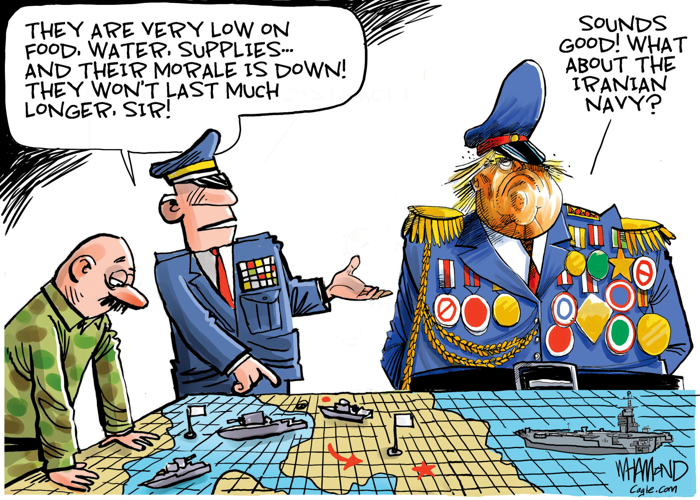 Donald Trump is pictured as a Mussolini-like figure in military gear. He&amp;rsquo;s looking at a tabletop, strategic map of the Middle East with two other military men. One of the men says, &amp;ldquo;They are very low on food, water, supplies&amp;hellip; And their morale is down! They won&amp;rsquo;t last much longer, sir!&amp;rdquo; Trump responds, &amp;ldquo;Sounds good! What about the Iranian navy?&amp;rdquo;
