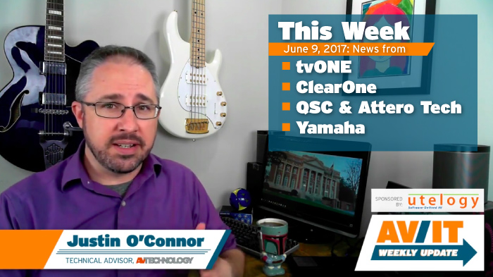 [VIDEO] AV/IT Weekly Update: tvOne, ClearOne&#039;s IP 4K Streaming, QSC &amp; Attero Tech, UC Focus at Yamaha