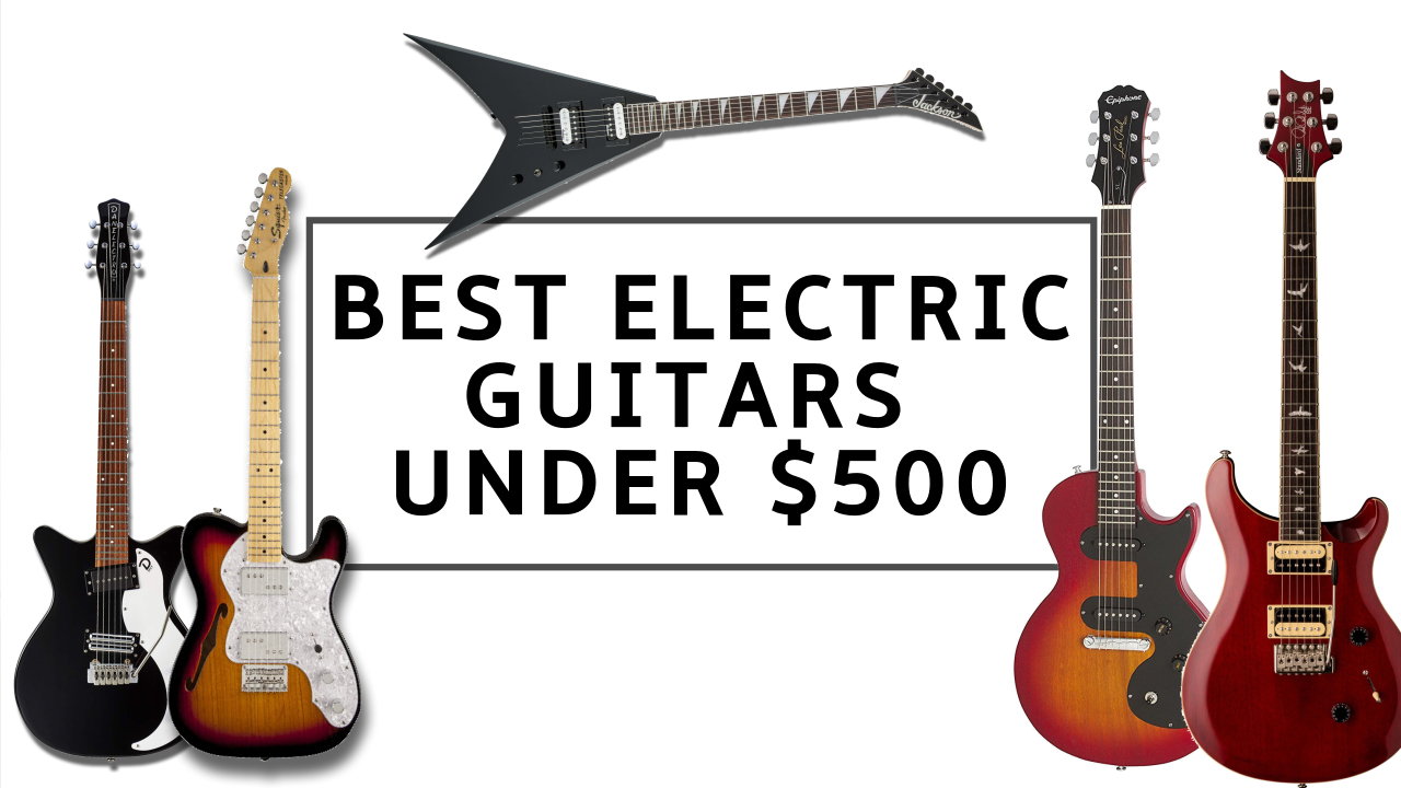 Best Electric Guitars Under 500 10 Epic Electrics For Smaller