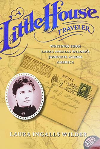 A Little House Traveler: Writings From Laura Ingalls Wilder's Journeys Across America &amp;ndash; Authentic Historical Letters for Beloved Series Fans (little House Nonfiction, 30)