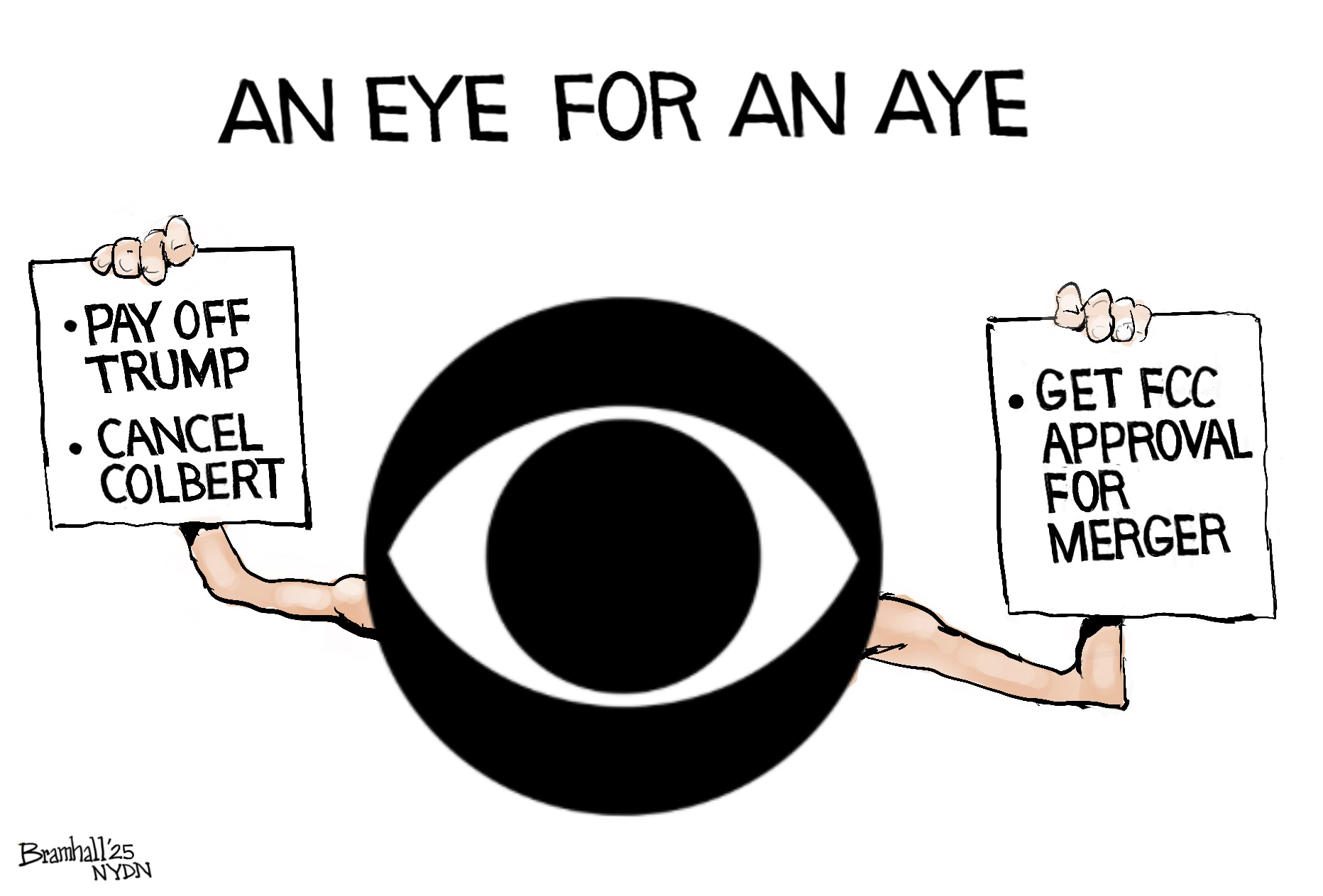 This cartoon is titled “An Eye for an Aye” and depicts the CBS logo, which resembles an eye. The logo holds two pieces of paper. One reads, “Pay off Trump. Cancel Colbert.” The other one reads, “Get FCC approval for merger.”