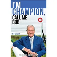 I’m Champion, Call Me Bob – Bob Champion I’m Champion, Call Me Bob – Bob Champion