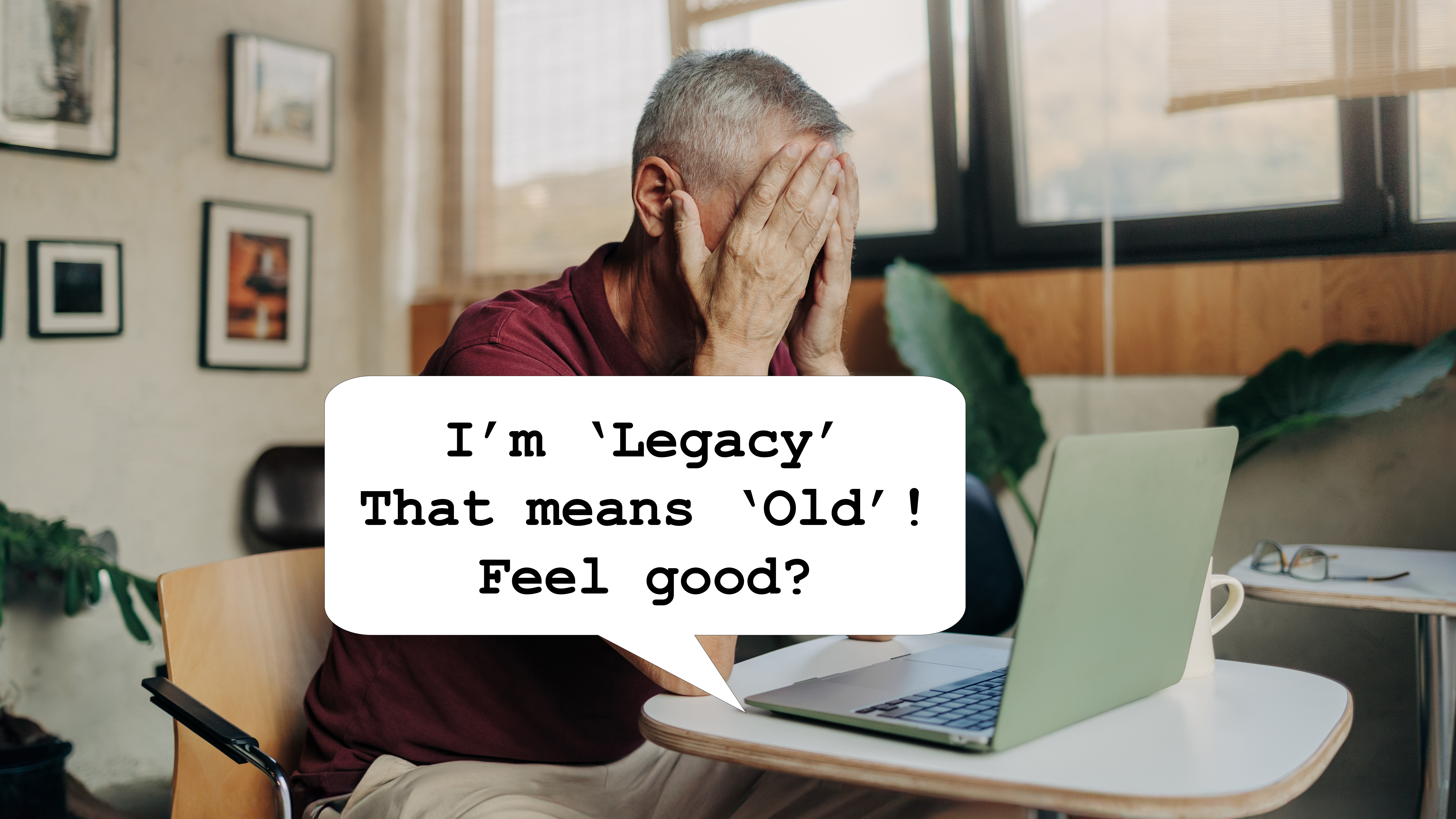 Legacy speech bubble saying "I'm Legacy - That Means Old. Feel Good?"