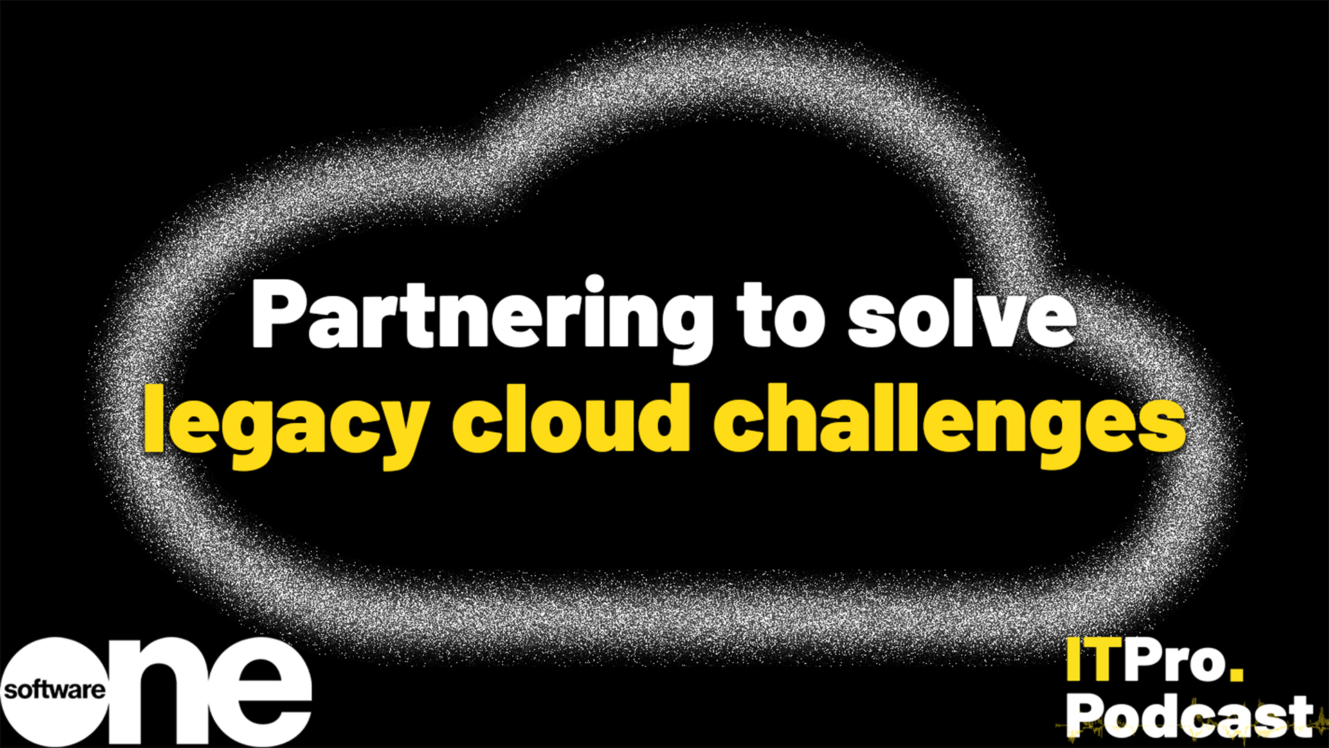 The words 'Partnering to solve legacy cloud challenges' against a background showing white signal noise forming the outline of a cloud, on a black background. The words 'legacy cloud challenges' are yellow and the others are white. In the bottom left corner the SoftwareOne logo is shown and in the bottom right corner, the ITPro Podcast logo is shown.