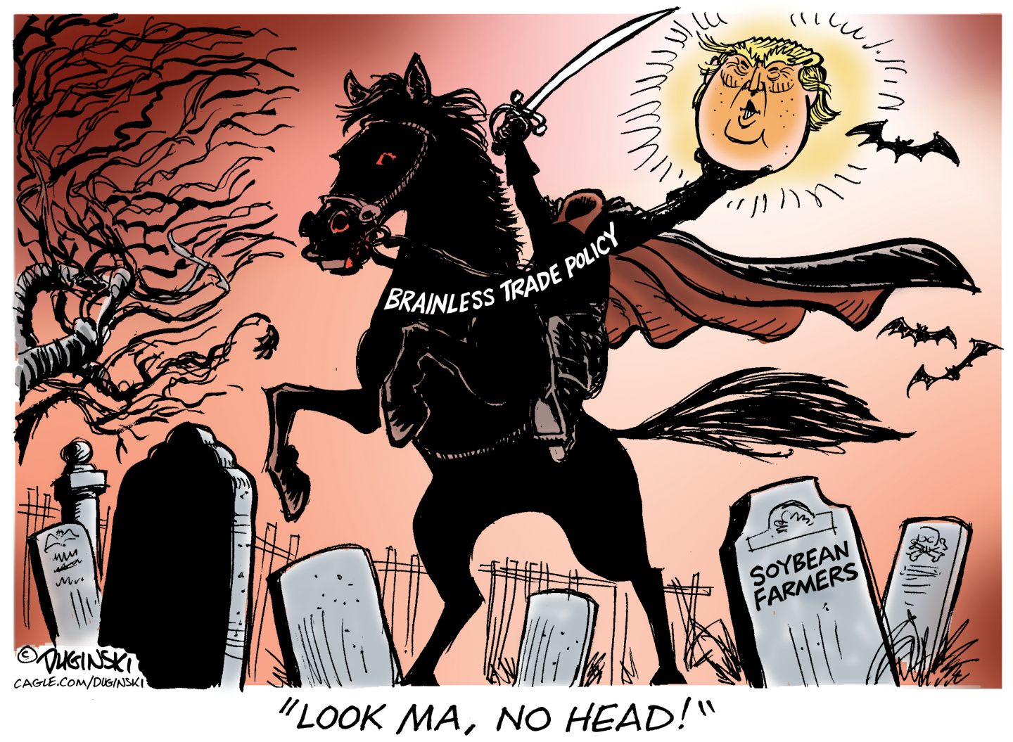 This political cartoon depicts the headless horseman in a graveyard where a gravestone reads &amp;ldquo;Soybean Farmers.&amp;rdquo; The horseman is labeled &amp;ldquo;Brainless Trade Policy&amp;rdquo; and has a sword in one hand and Donald Trump&amp;rsquo;s head in the other and yells, &amp;ldquo;Look Ma, No head!&amp;rdquo;