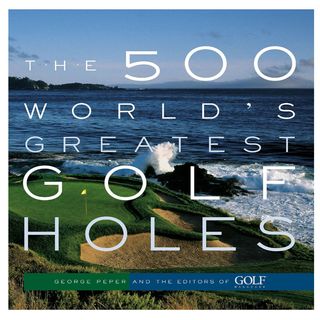 The 500 World’s Greatest Golf Holes by George Peper