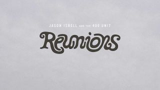 Jason Isbell And the 400 Unit: Reunions