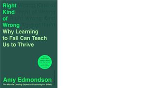 Right Kind of Wrong: Why Learning to Fail Can Teach Us to Thrive by Amy Edmondson