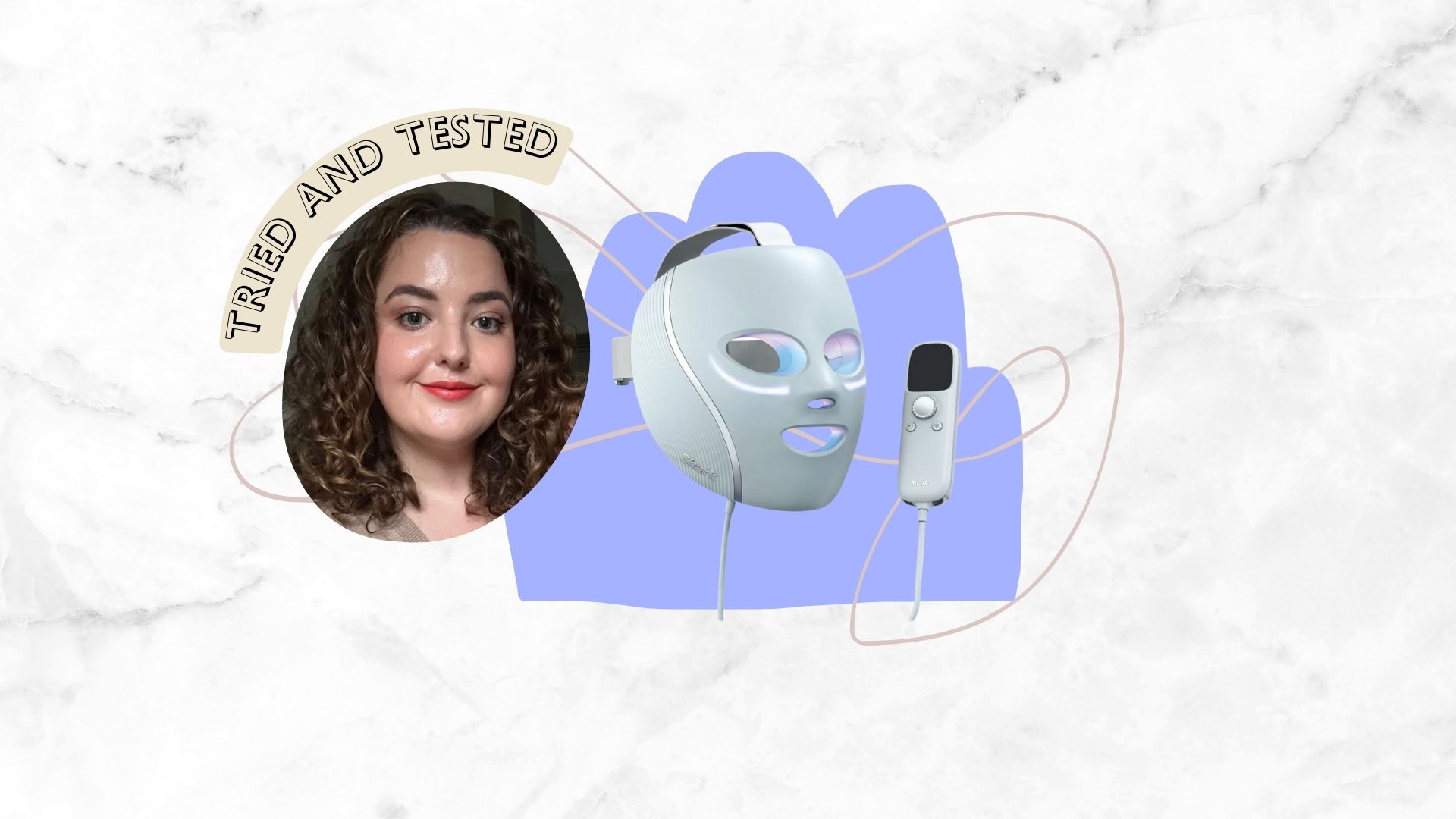 A marble backdrop with an image of Senior Beauty Editor Rhiannon Derbyshire and the Shark Cry Glow LED Mask with purple graphic shapes and a banner reading tried and tested