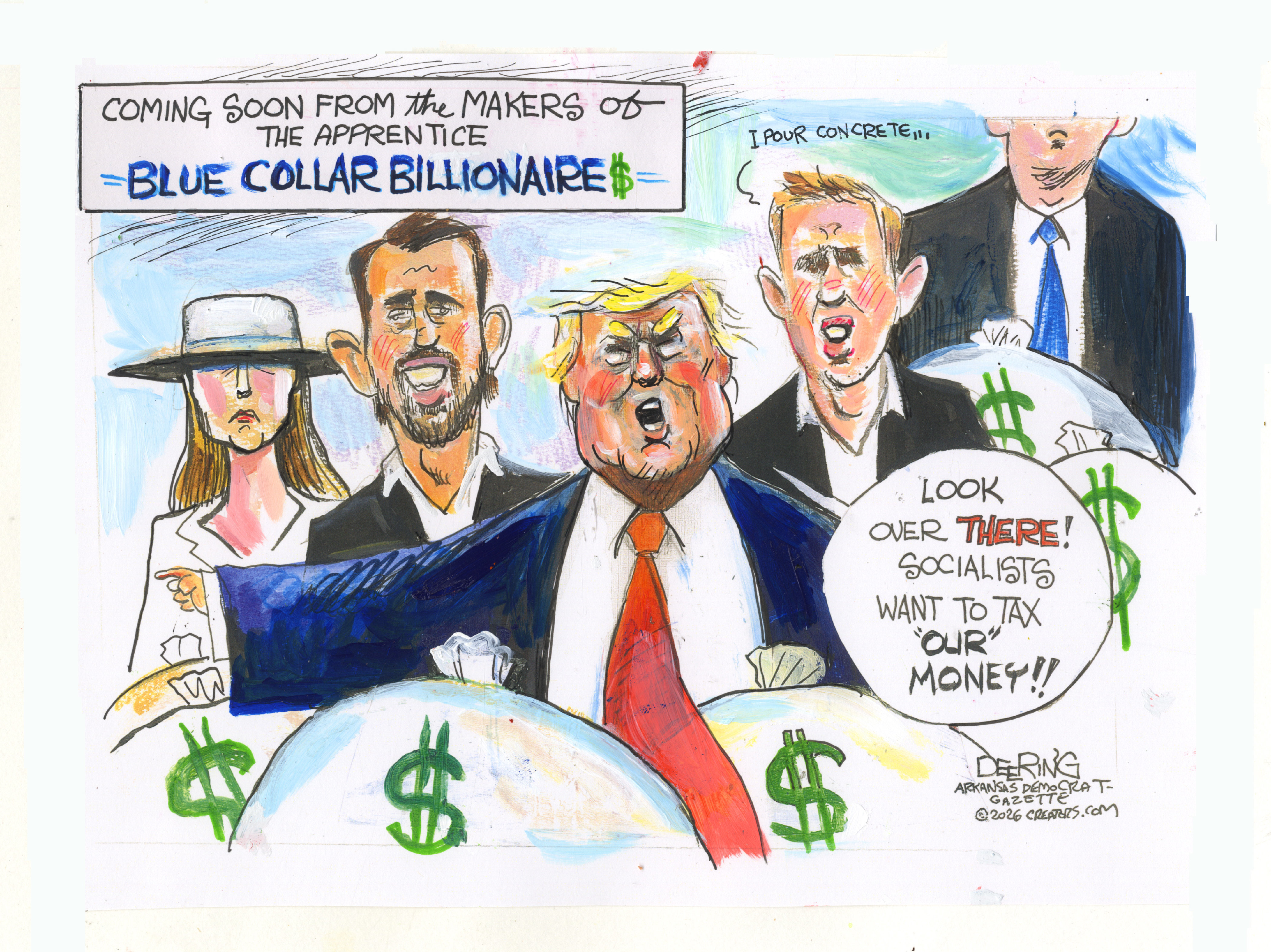 This cartoon is titled &amp;ldquo;Coming soon from the makers of The Apprentice&amp;hellip; Blue Collar Billionaire$&amp;rdquo; The drawing depicts the Trump family surrounded by bags of money. Donald Trump says, &amp;ldquo;Look over there! Socialists want to tax &amp;lsquo;our&amp;rsquo; money!!&amp;rdquo;
