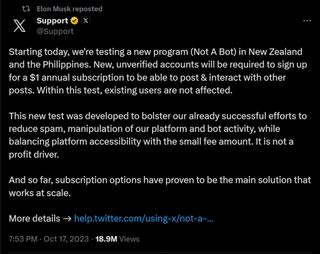 Starting today, we're testing a new program (Not A Bot) in New Zealand and the Philippines. New, unverified accounts will be required to sign up for a $1 annual subscription to be able to post & interact with other posts. Within this test, existing users are not affected. This new test was developed to bolster our already successful efforts to reduce spam, manipulation of our platform and bot activity, while balancing platform accessibility with the small fee amount. It is not a profit driver. And so far, subscription options have proven to be the main solution that works at scale.