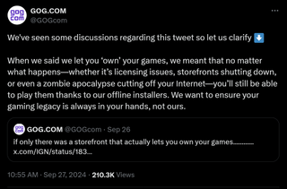 We've seen some discussions regarding this tweet so let us clarify ⬇️ When we said we let you ‘own’ your games, we meant that no matter what happens—whether it’s licensing issues, storefronts shutting down, or even a zombie apocalypse cutting off your Internet—you’ll still be able to play them thanks to our offline installers. We want to ensure your gaming legacy is always in your hands, not ours.