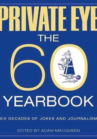 Private Eye: The 60 Yearbook edited by Adam McQueen