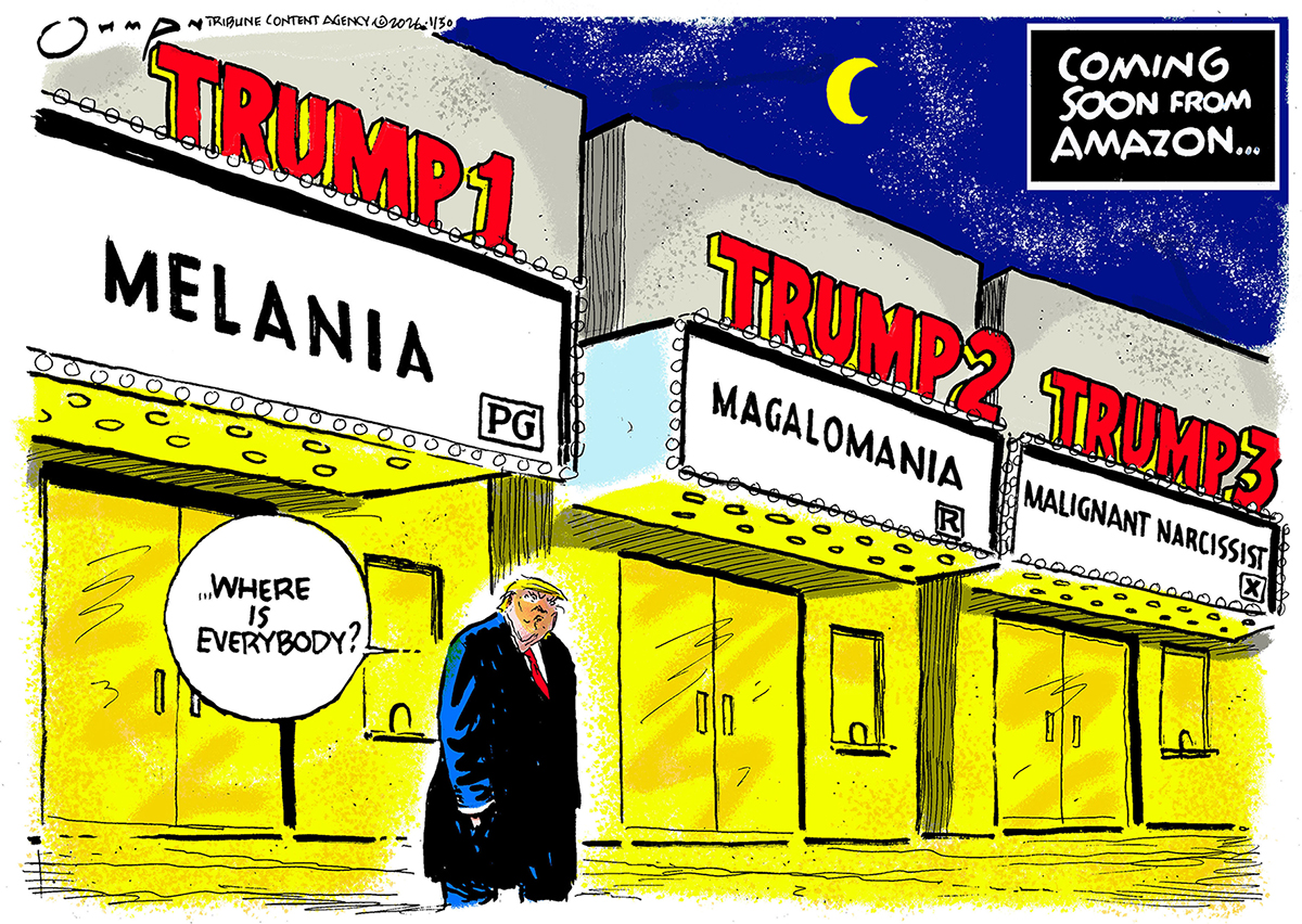This cartoon is titled &amp;ldquo;Coming soon from Amazon&amp;hellip;&amp;rdquo; Donald Trump stands outside three movie theaters labeled &amp;ldquo;Trump1&amp;rdquo; &amp;ldquo;Trump2&amp;rdquo; and &amp;ldquo;Trump3&amp;rdquo;. They are showing movies named &amp;ldquo;Melania: Rated PG&amp;rdquo; &amp;ldquo;Magalomania: Rated R&amp;rdquo; and &amp;ldquo;Malignant Narcissist: Rated X.&amp;rdquo; Trump says, &amp;ldquo;Where is everybody?&amp;rdquo;