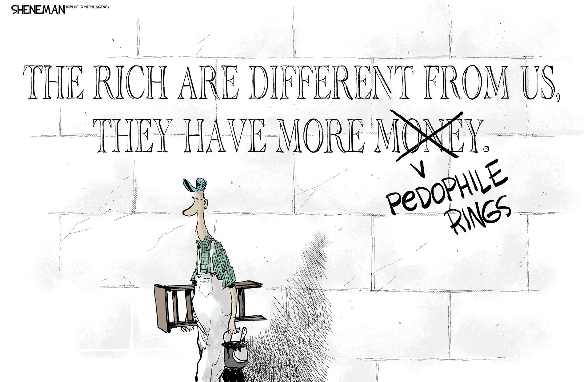 
                                A painter walks away from a wall carrying a ladder and a bucket of paint, his work finished. The wall behind him reads, “The rich are different from us. They have more” and then the word “money” has been crossed out and replaced with “pedophile rings.”
                            