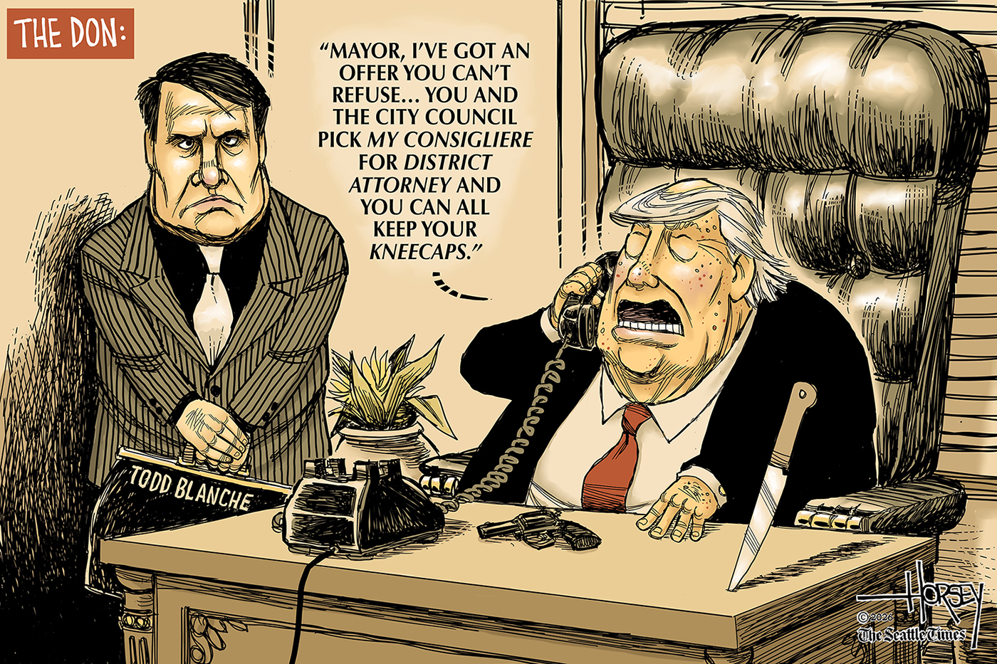 This cartoon depicts Todd Blanche in a gangster-style suit standing next to Donald Trump, who is seated at a desk. It is titled &amp;ldquo;The Don&amp;rdquo;. Trump has a handgun and a knife on his desk and speaks into a phone. He says, &amp;ldquo;Mayor, I&amp;rsquo;ve got an offer you can&amp;rsquo;t refuse&amp;hellip; You and the city council pick my consigliere for district attorney and you can keep all your kneecaps.&amp;rdquo;