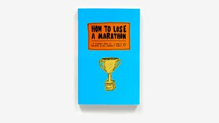 How to Lose a Marathon: A Starter’s Guide to Finishing in 26.2 Chapters by Joel Cohen