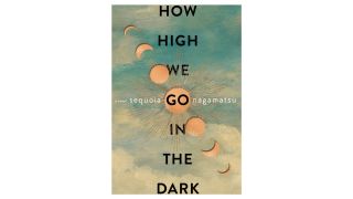 The cover for the book How High We Go In The Dark by Sequoia Nagamatsu