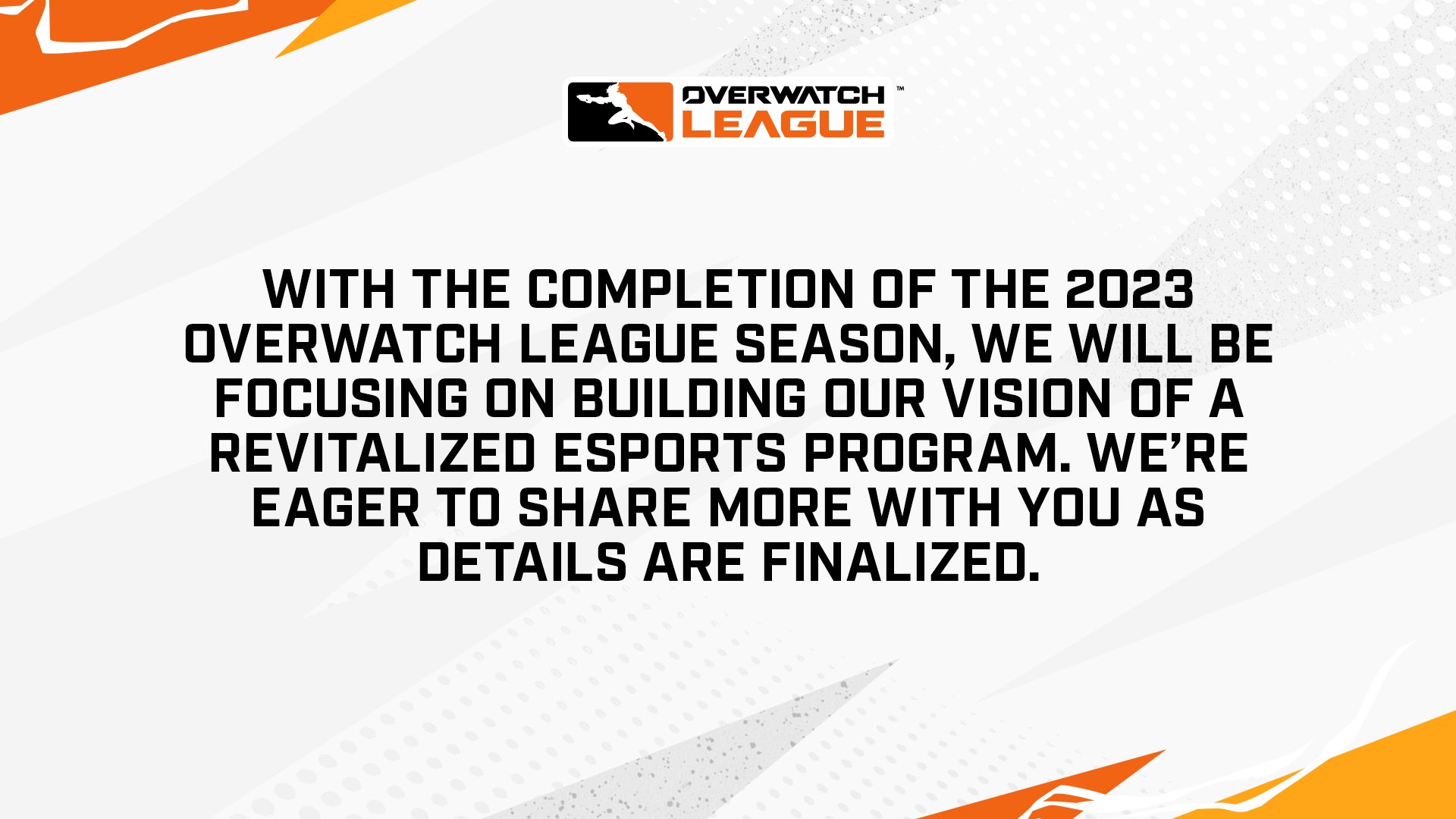 Con la finalización de la temporada 2023 de la Overwatch League, nos centraremos en construir nuestra visión de un programa de deportes electrónicos revitalizado.  Estamos ansiosos por compartir más con usted a medida que se finalicen los detalles.