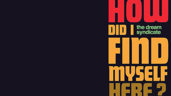 Cover art for The Dream Syndicate - How Did I Find Myself Here? album