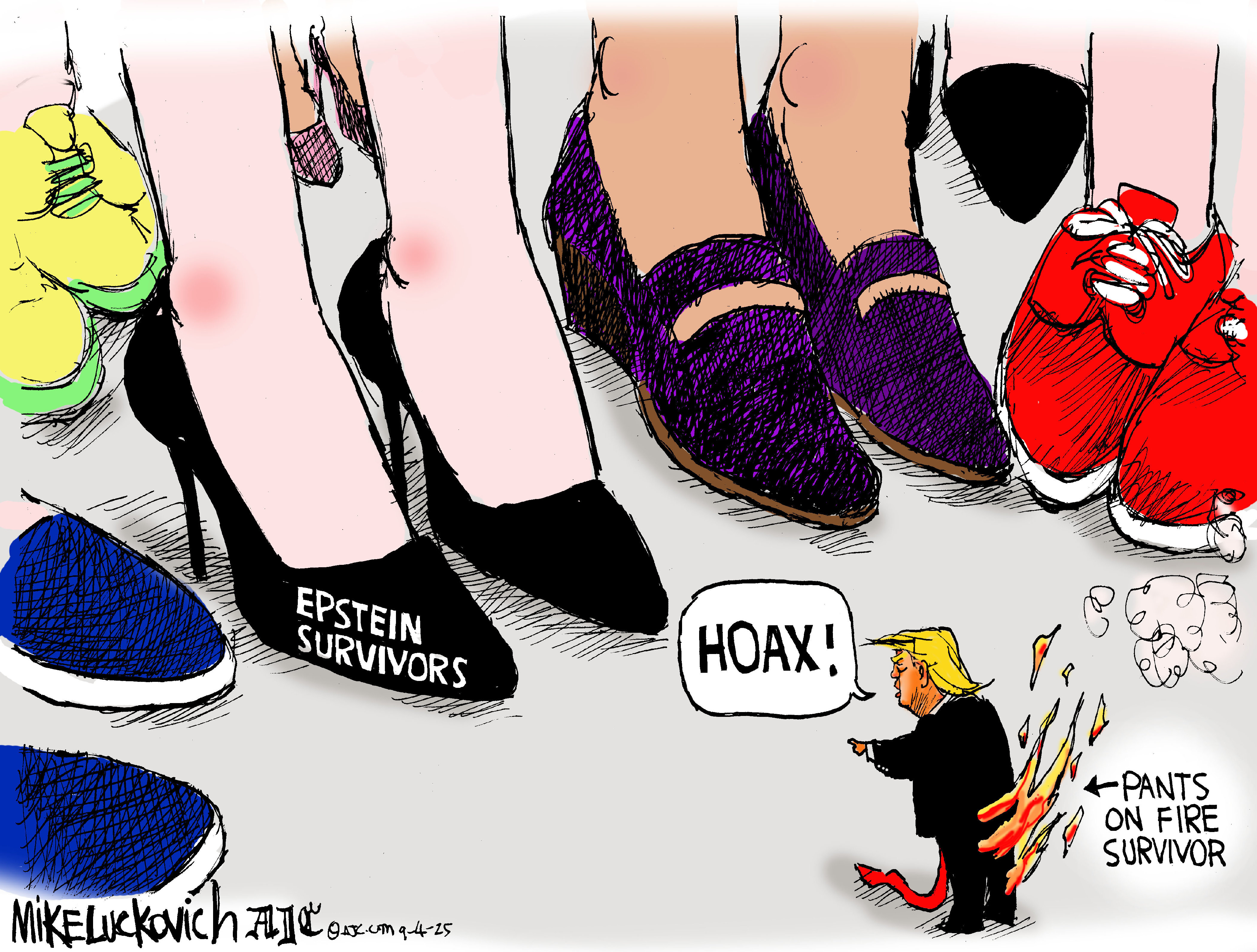This cartoon depicts a tiny Donald Trump surrounded by giant women&amp;rsquo;s feet, some in heels, some in athletic shoes. The women&amp;rsquo;s feet are labeled &amp;ldquo;Epstein Survivors&amp;rdquo;. Trump points at the feet and says &amp;ldquo;Hoax!&amp;rdquo; while an arrow points at his burning pants next to the words &amp;ldquo;Pants on Fire Survivor&amp;rdquo;.