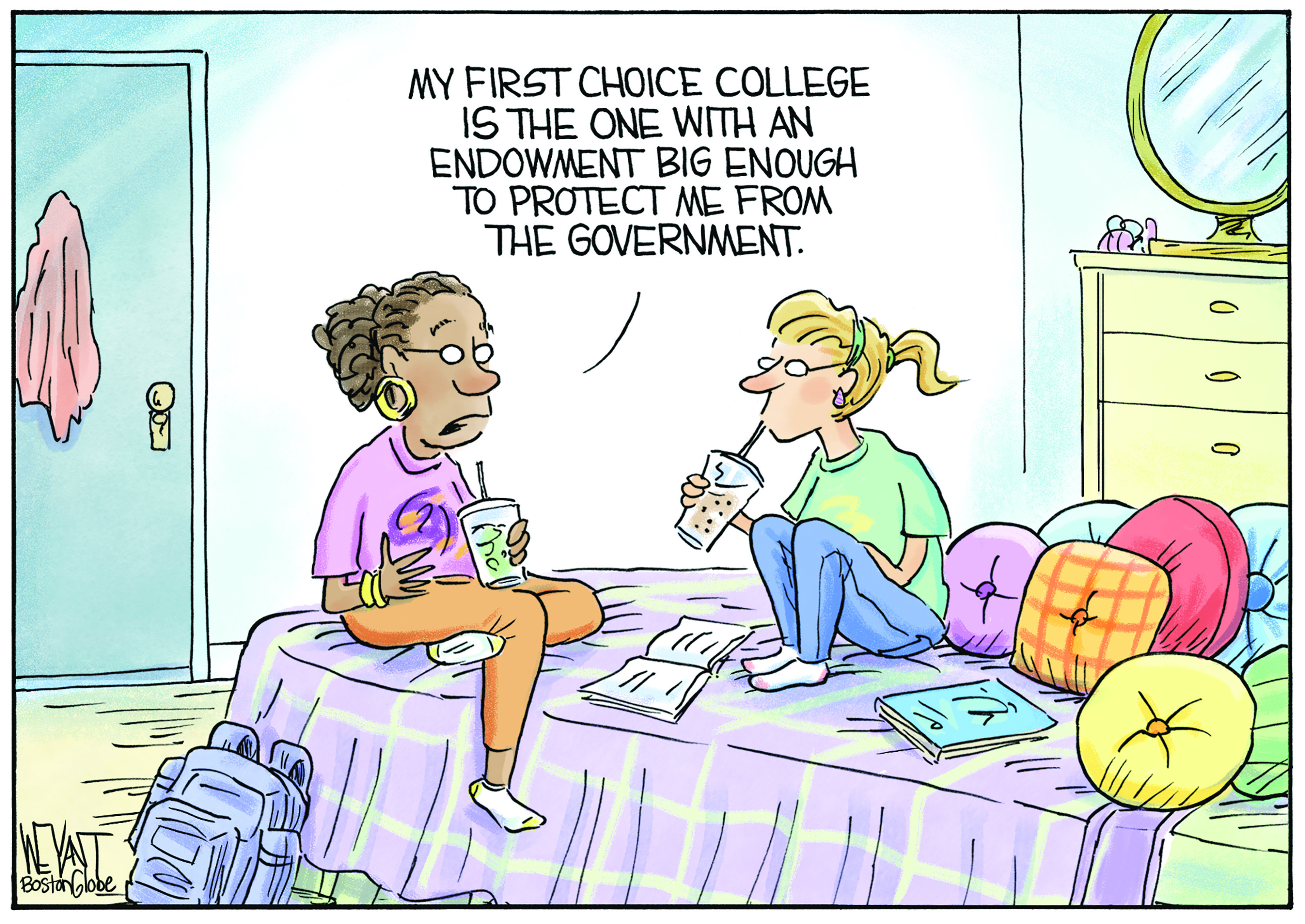 Two teenage girls sit talking in a bedroom. One says to the other, "My first choice college is the one with an endowment big enough to protect me from the government."
