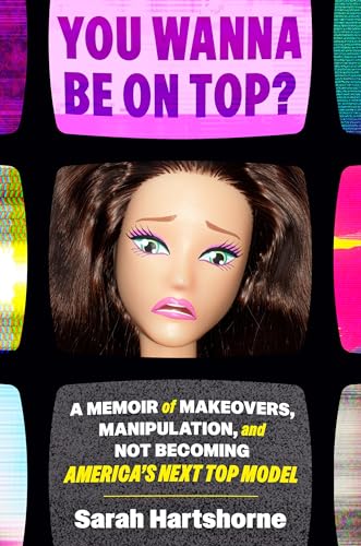 You Wanna Be on Top?: a Memoir of Makeovers, Manipulation, and Not Becoming America's Next Top Model
