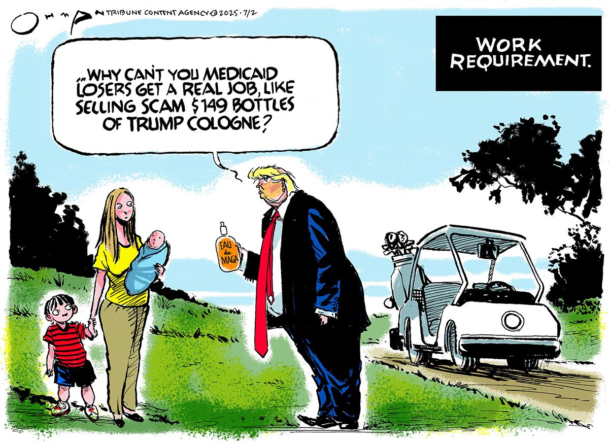 
                                This cartoon is titled “Work Requirement”. Donald Trump is here talking to a woman holding a baby and the hand of her other child. Trump’s golf cart is in the background. Trump holds a bottle of cologne and says, “Why can’t you Medicaid losers get a real job, like selling scam $149 bottles of Trump cologne?”
                            