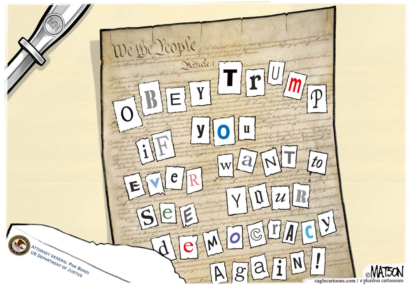 
                                This cartoon depicts a letter sent from Pam Bondi to Minnesota. The letter is a copy of the Constitution that has been modified to look like a ransom note. There are letters cut out from some place that spell out “Obey Trump if you ever want to see your democracy again!”
                            