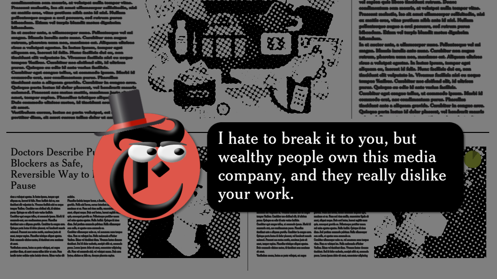 An angry New York Times logo in a top hat says, &quot;I hate to break it to you, but wealthy people own this media company and they really dislike your work.&quot;