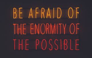 Be Afraid of the Enormity of the Possible, by Alfredo Jaar