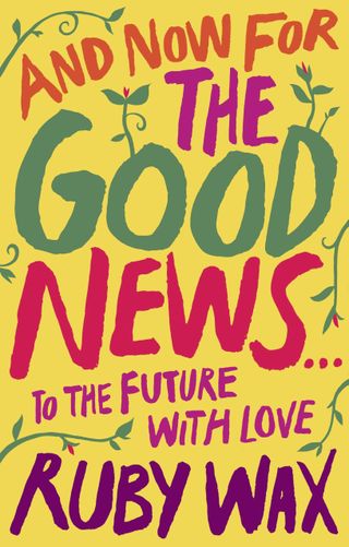 And Now for the Good News: To the Future  With Love by Ruby Wax