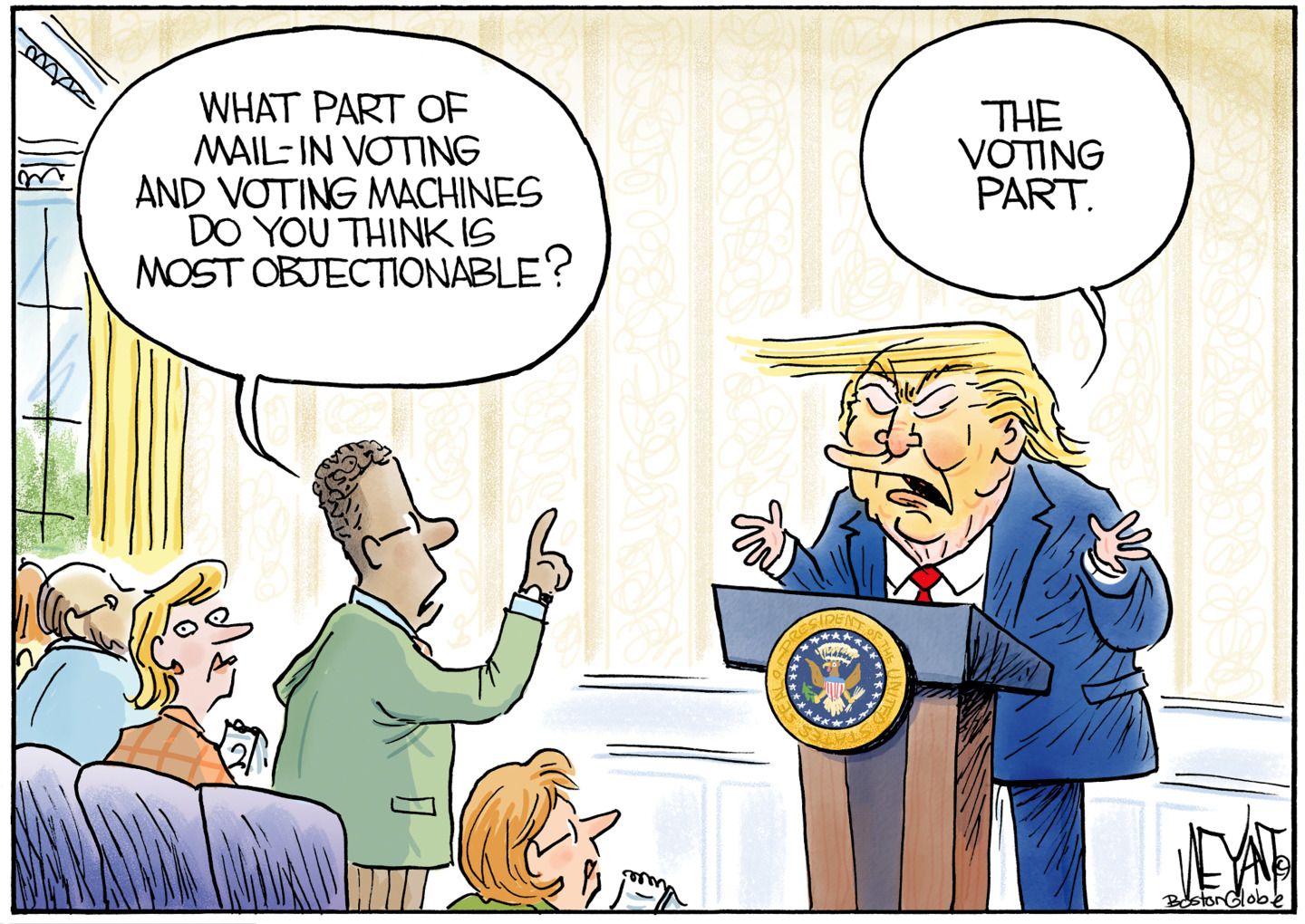 
                                In this cartoon, Donald Trump is behind the presidential podium taking questions from reporters. One asks him, “What part of mail-in voting and voting machines do you think is most objectionable?” Trump responds, “The voting part.”
                            