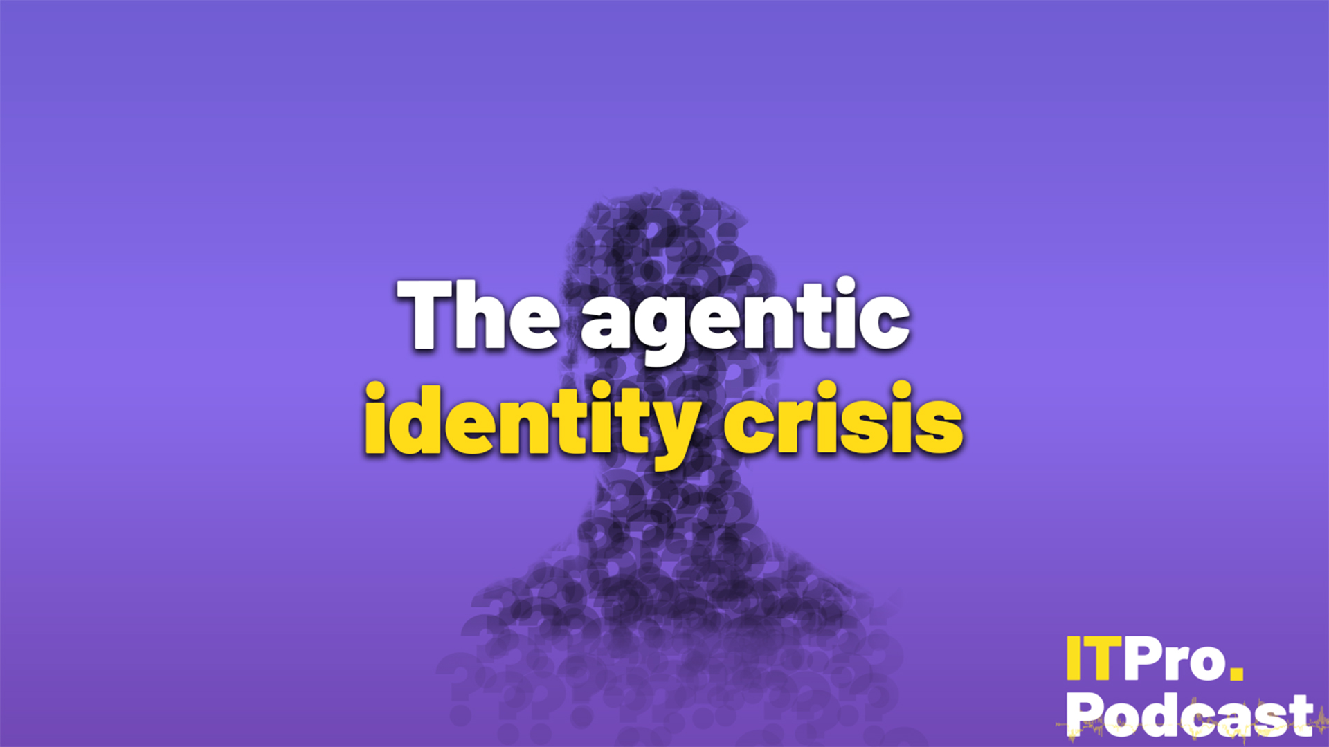 The text "The agentic identity crisis" against a silhouette of a person formed from question marks on a purple background. The words "identity crisis" are in yellow, the rest are in white. In the bottom-right corner, the ITPro Podcast logo is shown.