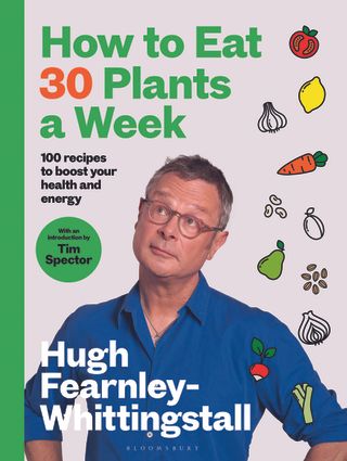 Book cover of recipe book, with man on blue shirt on cover. Text reads: How to Eat 30 Plants a Week / 100 recipes to boost your health and energy / With an introduction by Tim Spector / Hugh Fearnley-Whittingstall