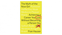 The Myth of the Nice Girl: Achieving a Career You Love Without Becoming a Person You Hate by Fran Hauser