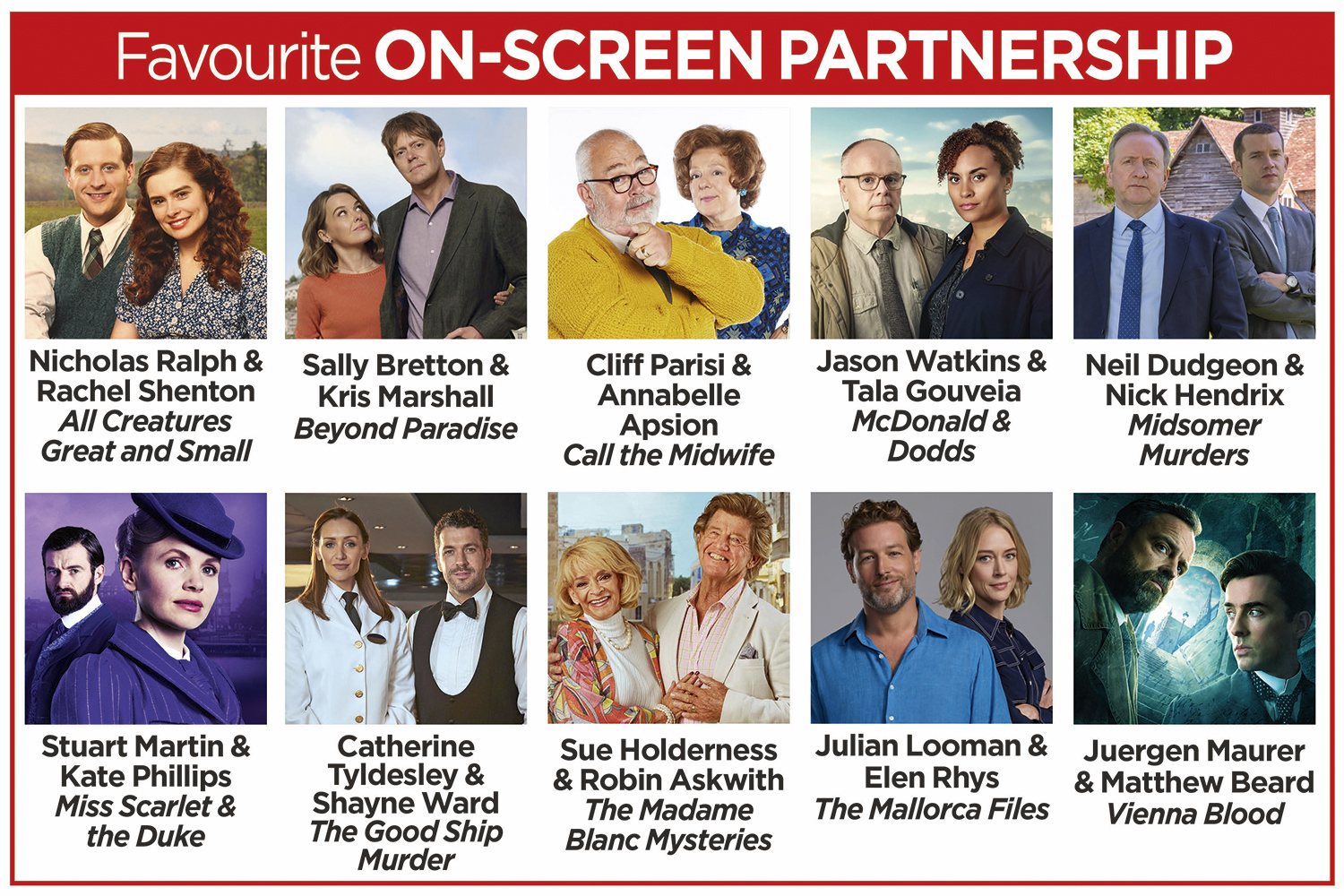 A grid of the nominees for Favourite On-Screen Partnership in the TV Times Awards 2024: Nicholas Ralph & Rachel Shenton in All Creatures Great and Small, Sally Bretton & Kris Marshall in Beyond Paradise, Cliff Parisi & Annabelle Apsion in Call the Midwife, Jason Watkins & Tala Gouveia in McDonald & Dodds, Neil Dudgeon & Nick Hendrix in Midsomer Murders, Stuart Martin & Kate Phillips in Miss Scarlet & the Duke, Catherine Tyldesley & Shayne Ward in The Good Ship Murder, Sue Holderness & Robin Askwith in The Madame Blanc Mysteries, Julian Looman & Elen Rhys in The Mallorca Files and Juergen Maurer & Matthew Beard in Vienna Blood.