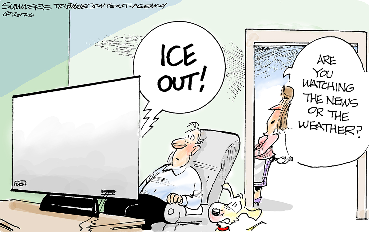 A man sits in an easy chair watching television. Someone pictured on the screen says, &amp;ldquo;ICE OUT!&amp;rdquo; A woman pokes her head around the corner and says to the man, &amp;ldquo;Are you watching the news or the weather?&amp;rdquo;