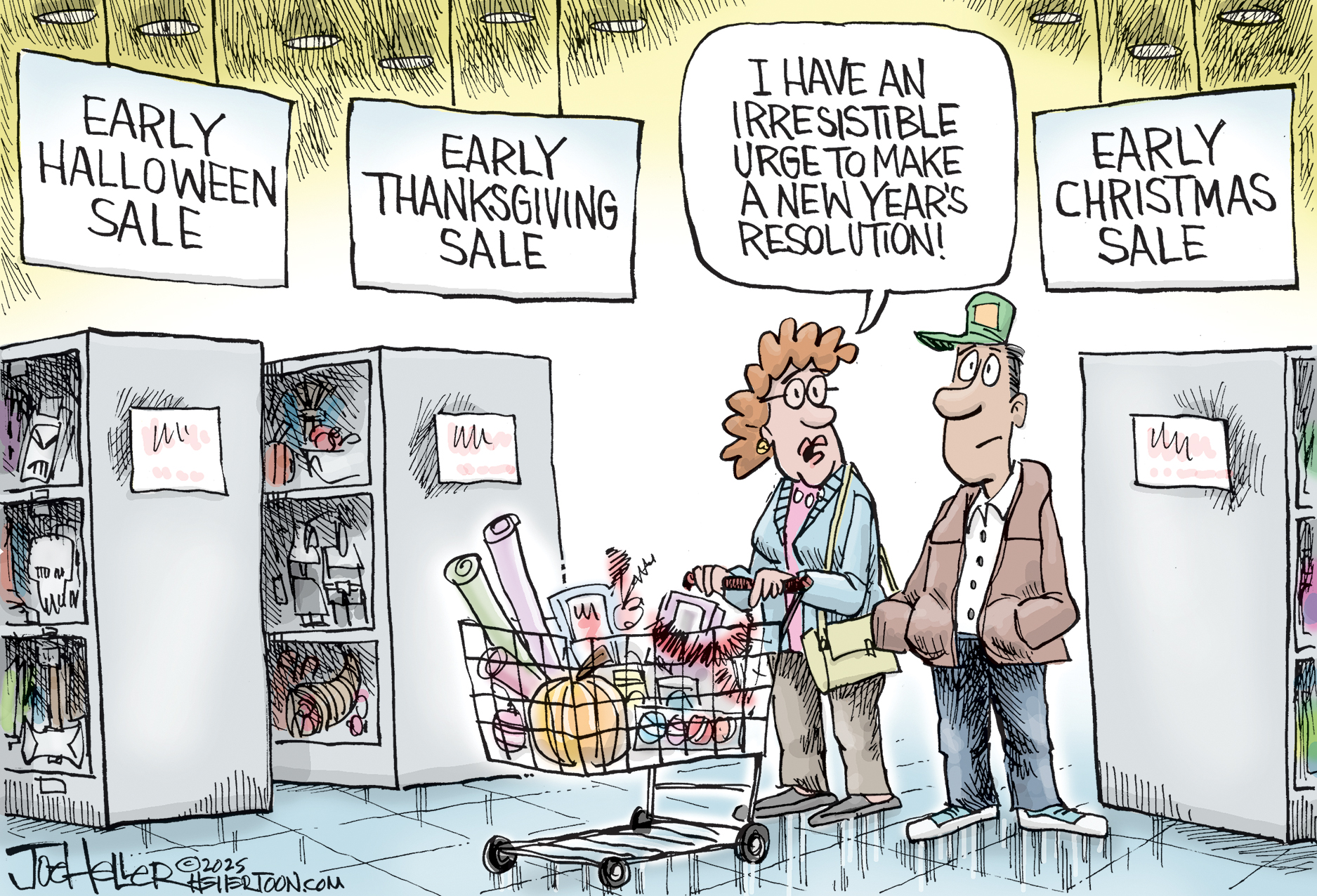 This cartoon takes place in a department store where a woman pushes a cart and speaks to a man. The shelves are labeled, &amp;ldquo;Early Halloween Sale&amp;rdquo;, &amp;ldquo;Early Thanksgiving Sale&amp;rdquo; and &amp;ldquo;Early Christmas Sale&amp;rdquo;. The woman says, &amp;ldquo;I have an irresistible urge to make a new year&amp;rsquo;s resolution!&amp;rdquo;
