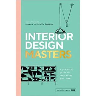 Interior Design Masters: A Practical Guide to Decorating Your Home