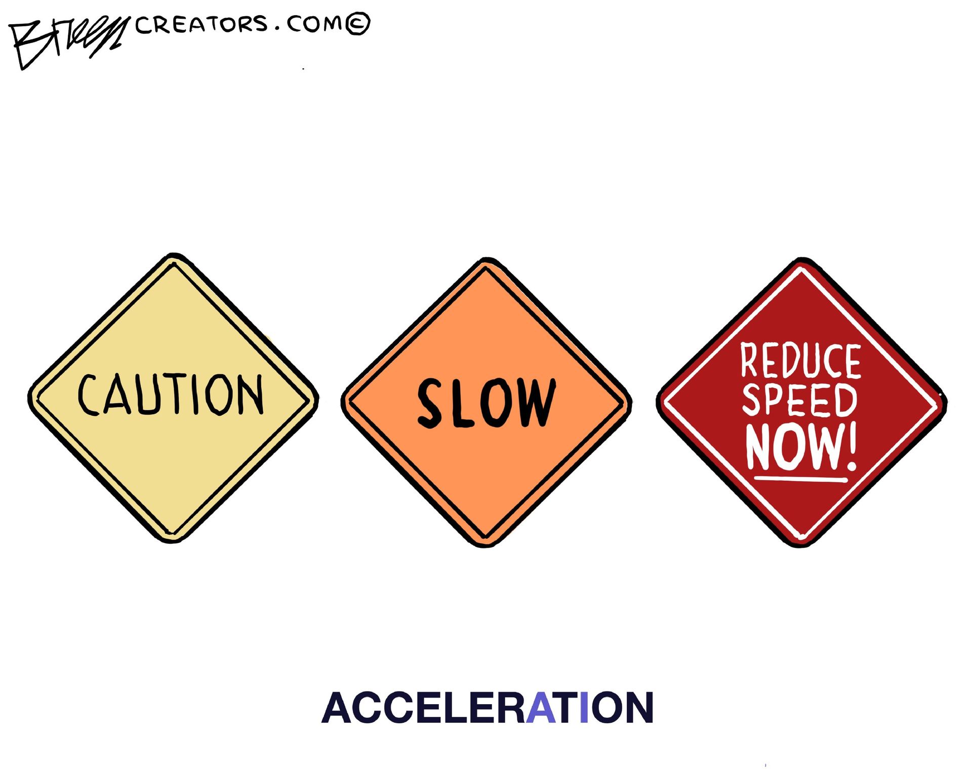
                                This cartoon is titled “ACCELERATION” and the artist has colored the word so the letters “A” and “I” stand out. The image depicts three road signs the read from left, “Caution”, “Slow”, and “Reduce Speed Now!”
                            